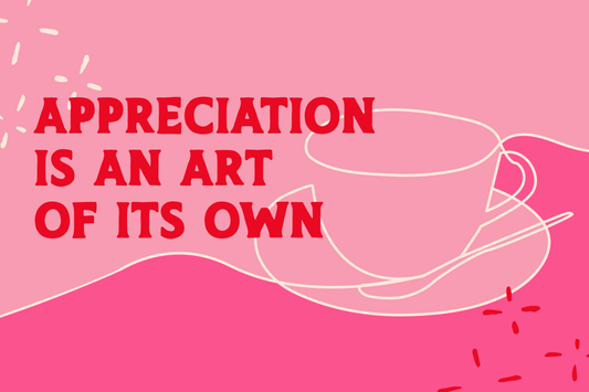 Appreciation is an Art of its Own